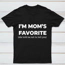 Im Moms Favorite She Told Me Not To Tell You T-Shirt