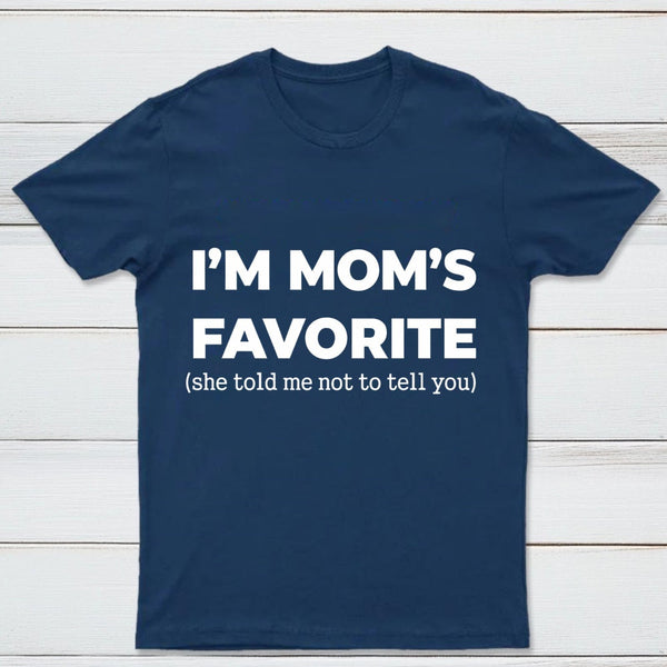 Im Moms Favorite She Told Me Not To Tell You T-Shirt