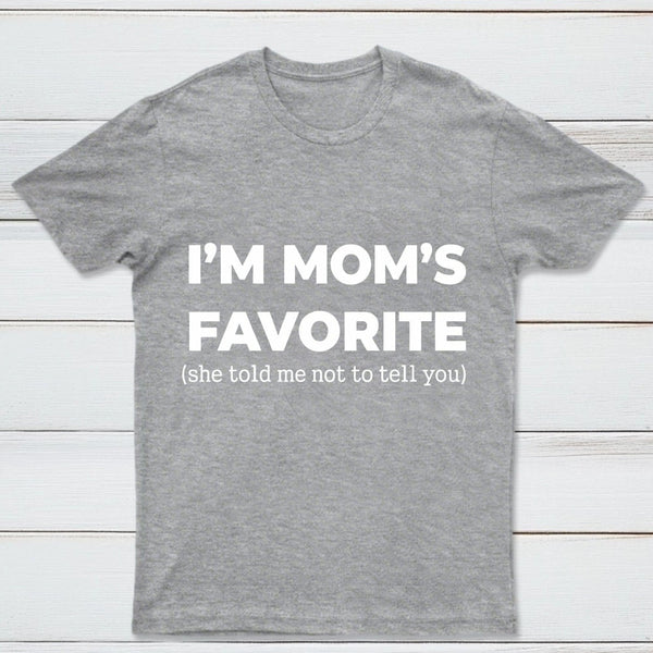 Im Moms Favorite She Told Me Not To Tell You T-Shirt