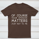 Of Course Your Opinion Matters Just Not To Me Pure Cotton Short Sleeve T-Shirt