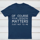 Of Course Your Opinion Matters Just Not To Me Pure Cotton Short Sleeve T-Shirt