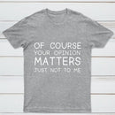 Of Course Your Opinion Matters Just Not To Me Pure Cotton Short Sleeve T-Shirt