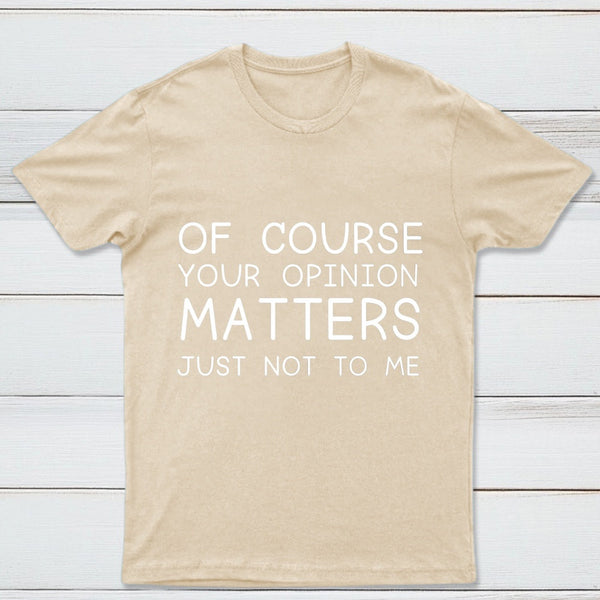 Of Course Your Opinion Matters Just Not To Me Pure Cotton Short Sleeve T-Shirt
