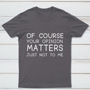 Of Course Your Opinion Matters Just Not To Me Pure Cotton Short Sleeve T-Shirt
