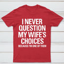 I Never Question My Wifes Choices Because Im One Of Them Pure Cotton Short Sleeve T-Shirt