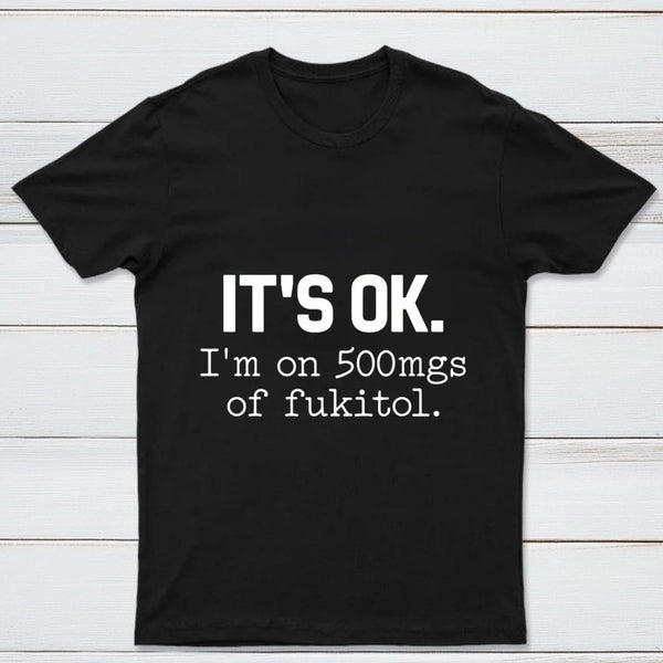 Its Ok Im On 500Mgs Of Fukitol Pure Cotton Short Sleeve T-Shirt