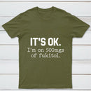 Its Ok Im On 500Mgs Of Fukitol Pure Cotton Short Sleeve T-Shirt