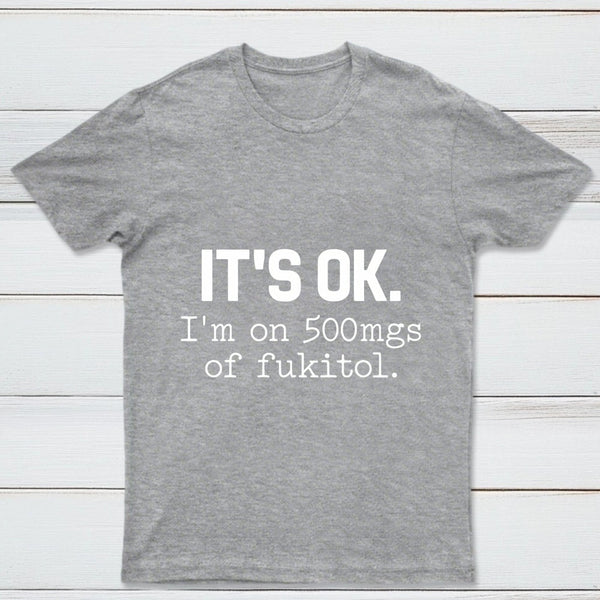Its Ok Im On 500Mgs Of Fukitol Pure Cotton Short Sleeve T-Shirt