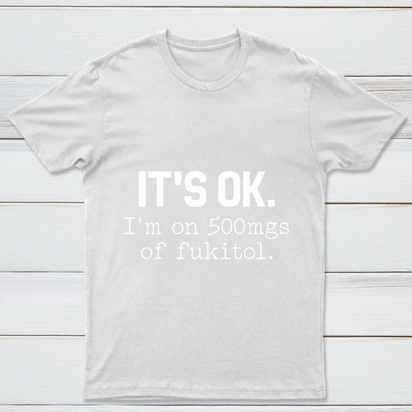 Its Ok Im On 500Mgs Of Fukitol Pure Cotton Short Sleeve T-Shirt
