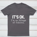 Its Ok Im On 500Mgs Of Fukitol Pure Cotton Short Sleeve T-Shirt
