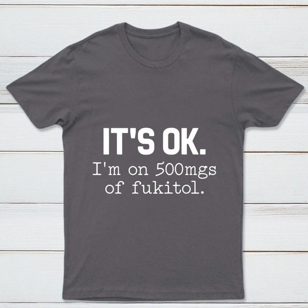 Its Ok Im On 500Mgs Of Fukitol Pure Cotton Short Sleeve T-Shirt