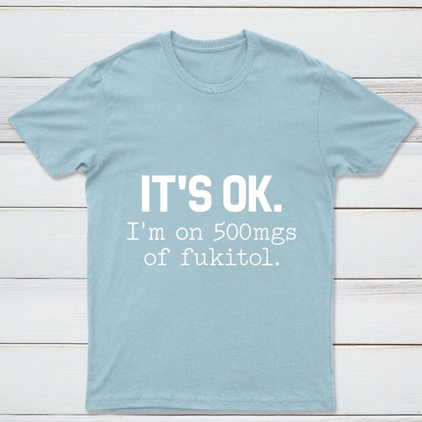 Its Ok Im On 500Mgs Of Fukitol Pure Cotton Short Sleeve T-Shirt