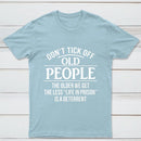 Dont Tick Off Old People The Older We Get The Less Life In Prison Is A Deterrent T-Shirt