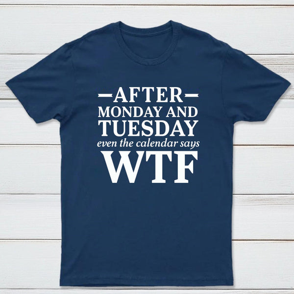 After Monday And Tuesday Even The Calendar Says Wtf Funny Graphic T-Shirt