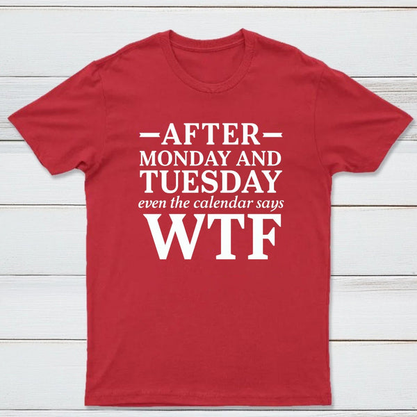 After Monday And Tuesday Even The Calendar Says Wtf Funny Graphic T-Shirt