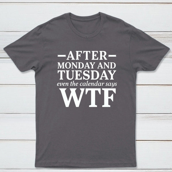 After Monday And Tuesday Even The Calendar Says Wtf Funny Graphic T-Shirt