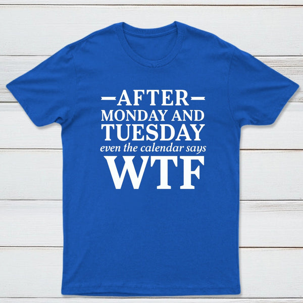 After Monday And Tuesday Even The Calendar Says Wtf Funny Graphic T-Shirt