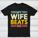 My Wife Beats Me Shirt Funny Couple T-shirt