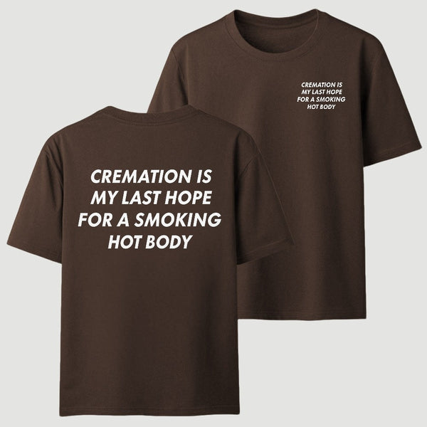 Cremation Is My Last Hope for a Smoking Hot Body Funny T-Shirt