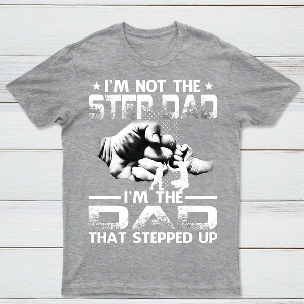 I'm The Dad That Stepped Up T-Shirt