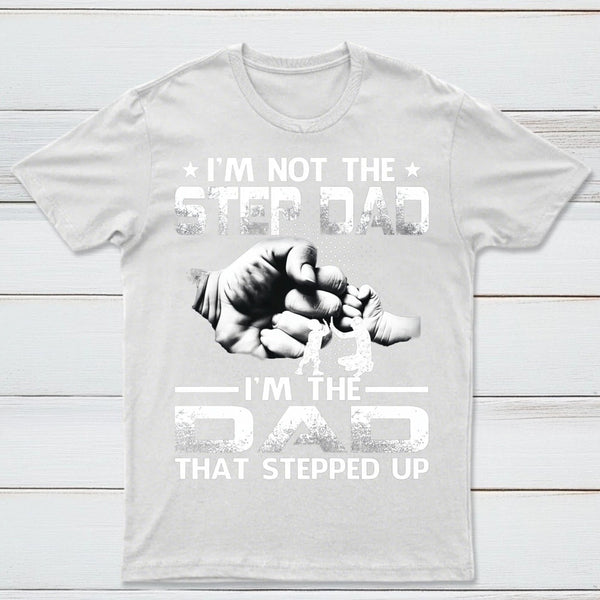 I'm The Dad That Stepped Up T-Shirt