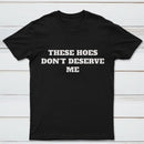 These Chicks Don't Deserve Me T-shirt