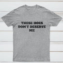These Chicks Don't Deserve Me T-shirt