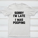 Sorry I'm Late, I Was Pooping Funny Saying Sarcastic T-Shirt