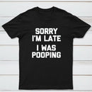 Sorry I'm Late, I Was Pooping Funny Saying Sarcastic T-Shirt