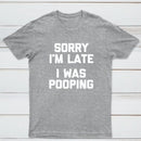 Sorry I'm Late, I Was Pooping Funny Saying Sarcastic T-Shirt