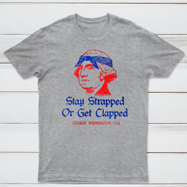 Stay Strapped or Get Clapped Funny 4th of July T-Shirt