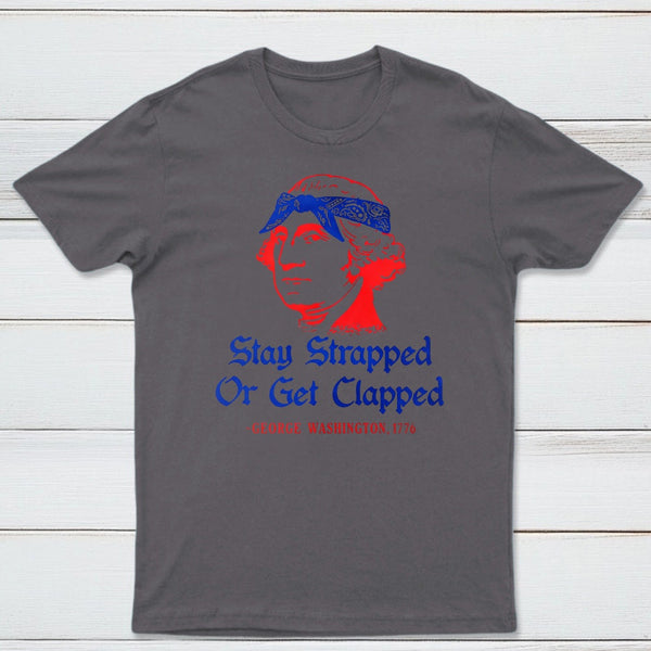 Stay Strapped or Get Clapped Funny 4th of July T-Shirt