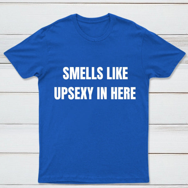 Smells Like Up Sexy In Here T-Shirt