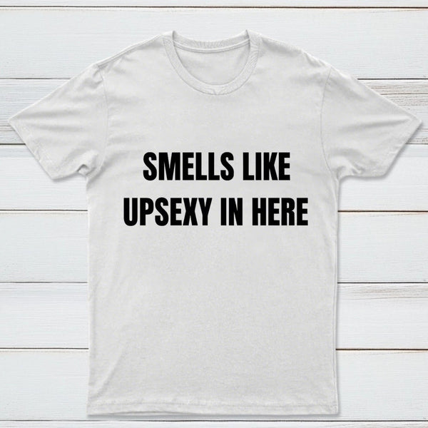 Smells Like Up Sexy In Here T-Shirt