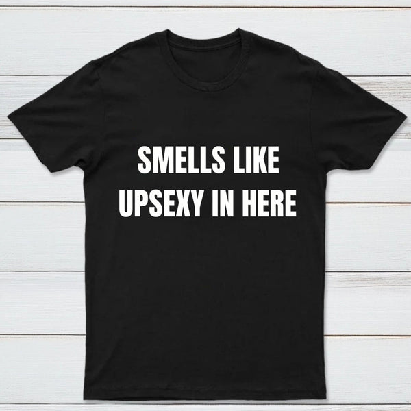 Smells Like Up Sexy In Here T-Shirt