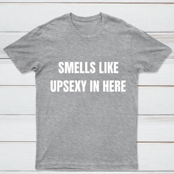 Smells Like Up Sexy In Here T-Shirt