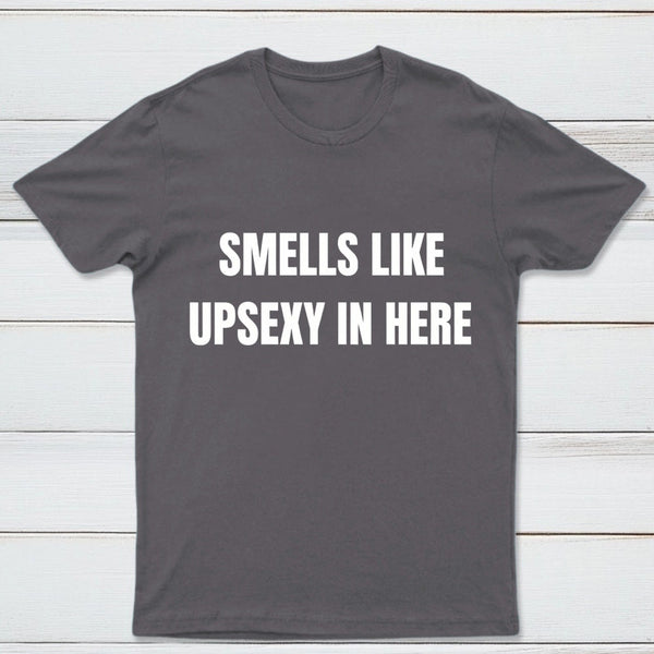 Smells Like Up Sexy In Here T-Shirt