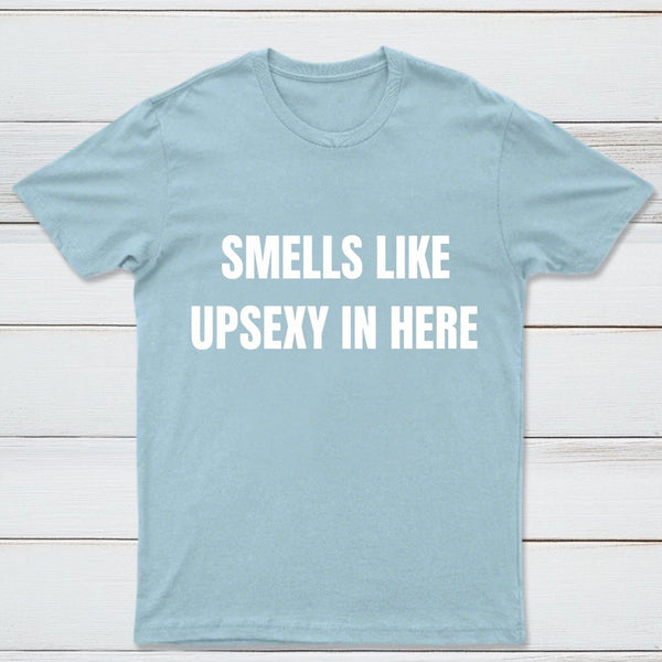 Smells Like Up Sexy In Here T-Shirt
