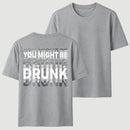 You Might Be Drunk Unisex T-Shirt