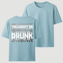 You Might Be Drunk Unisex T-Shirt