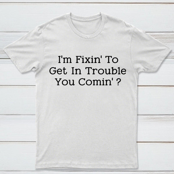 I Want to Cause Some Trouble Do You Too Printed T-Shirt