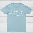 I Want to Cause Some Trouble Do You Too Printed T-Shirt