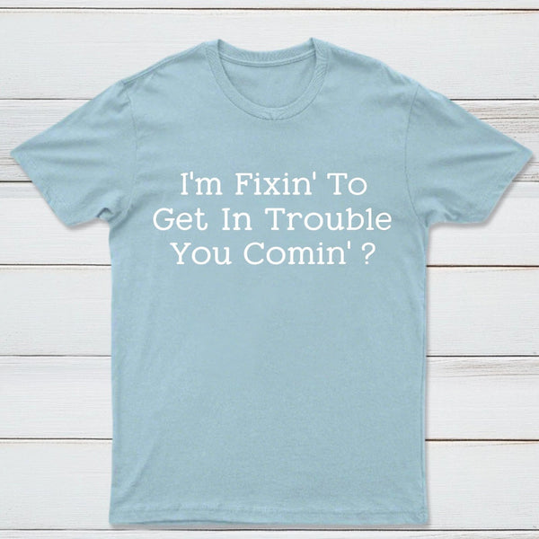 I Want to Cause Some Trouble Do You Too Printed T-Shirt