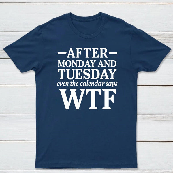 After Monday And Tuesday Even The Calendar Says WTF Humorous T-Shirt