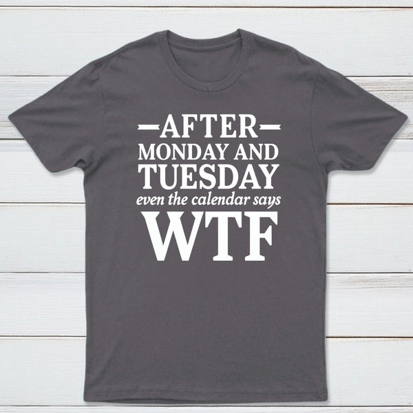 After Monday And Tuesday Even The Calendar Says WTF Humorous T-Shirt
