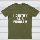 I Identify As A Problem Funny T-Shirt