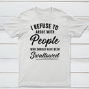 I Refuse to Argue with People Who Should Have Been Swallowed T-Shirt
