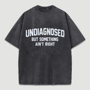 Undiagnosed But Something Aint Right Washed T-Shirt
