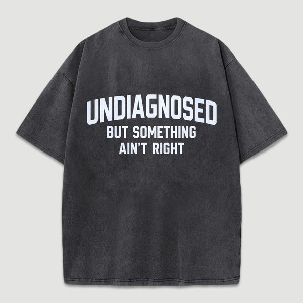 Undiagnosed But Something Aint Right Washed T-Shirt