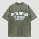 Undiagnosed But Something Aint Right Washed T-Shirt